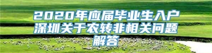 2020年应届毕业生入户深圳关于农转非相关问题解答