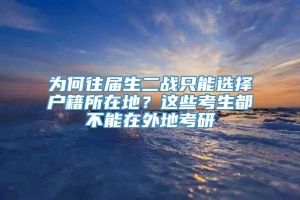 为何往届生二战只能选择户籍所在地？这些考生都不能在外地考研