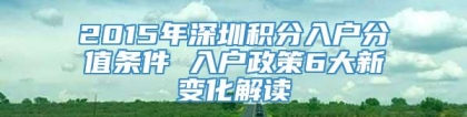 2015年深圳积分入户分值条件 入户政策6大新变化解读