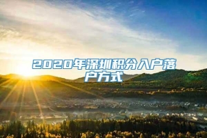 2020年深圳积分入户落户方式