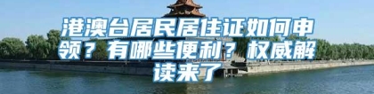 港澳台居民居住证如何申领？有哪些便利？权威解读来了