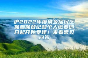 沪2022年度城乡居民医保参保登记和个人缴费即日起开始受理！来看常见问答→