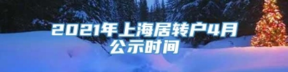 2021年上海居转户4月公示时间