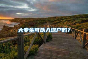 大专生可以入深户吗？