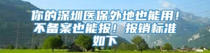 你的深圳医保外地也能用！不备案也能报！报销标准如下