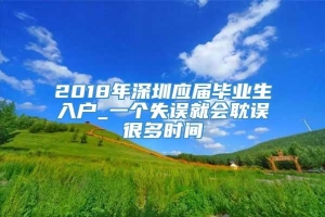 2018年深圳应届毕业生入户_一个失误就会耽误很多时间