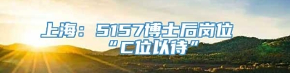 上海：5157博士后岗位“C位以待”