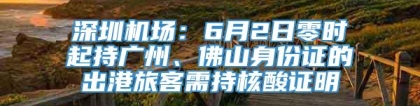 深圳机场：6月2日零时起持广州、佛山身份证的出港旅客需持核酸证明