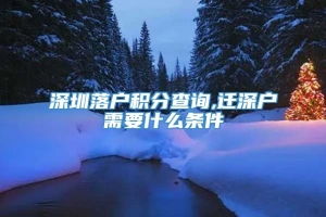 深圳落户积分查询,迁深户需要什么条件