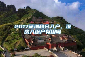 2017深圳积分入户，没房入深户有用吗