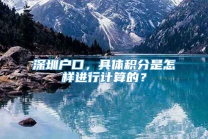 深圳户口，具体积分是怎样进行计算的？