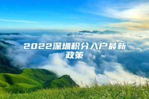 2022深圳积分入户最新政策