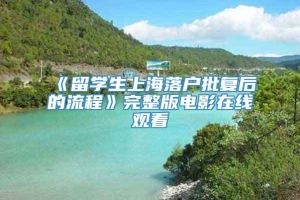 《留学生上海落户批复后的流程》完整版电影在线观看