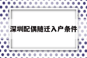 深圳配偶随迁入户条件(深圳配偶随迁入户条件2022)