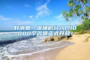 好消息！深圳积分入户10000个名额正式开放！