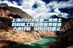 上海2022年第二批博士后科研工作站申报受理进入倒计时 9月12日截止