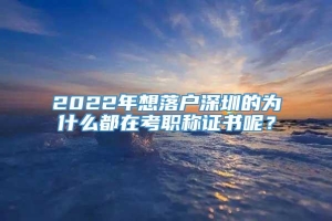 2022年想落户深圳的为什么都在考职称证书呢？