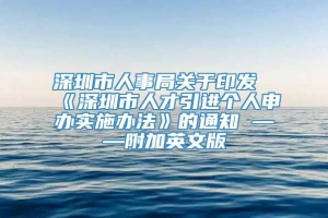 深圳市人事局关于印发《深圳市人才引进个人申办实施办法》的通知 ——附加英文版