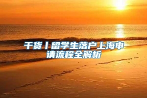 干货丨留学生落户上海申请流程全解析