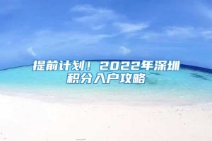 提前计划！2022年深圳积分入户攻略