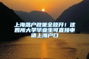 上海落户政策全放开！这四所大学毕业生可直接申请上海户口