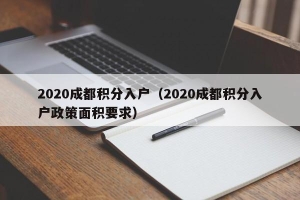 2020成都积分入户（2020成都积分入户政策面积要求）