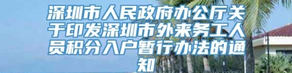 深圳市人民政府办公厅关于印发深圳市外来务工人员积分入户暂行办法的通知