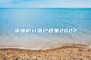 深圳积分落户政策2022