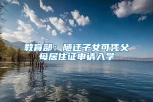 教育部：随迁子女可凭父母居住证申请入学