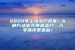 2020年上海落户政策！6种方法优先申请落户，入学排序更靠前！