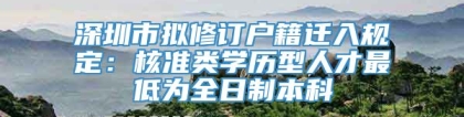 深圳市拟修订户籍迁入规定：核准类学历型人才最低为全日制本科