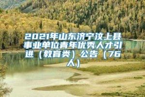 2021年山东济宁汶上县事业单位青年优秀人才引进（教育类）公告（76人）