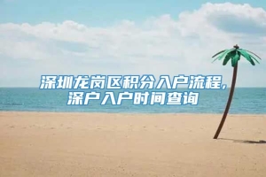 深圳龙岗区积分入户流程,深户入户时间查询