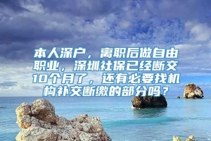 本人深户，离职后做自由职业，深圳社保已经断交10个月了，还有必要找机构补交断缴的部分吗？