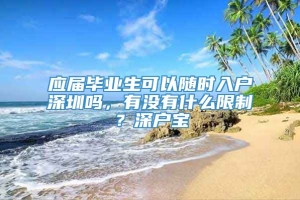 应届毕业生可以随时入户深圳吗，有没有什么限制？深户宝