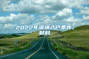 2022年深圳入户条件、材料