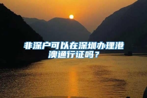 非深户可以在深圳办理港澳通行证吗？