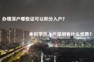 办理深户哪些证可以积分入户？本科学历入户深圳有什么优势？