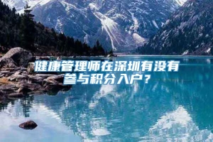 健康管理师在深圳有没有参与积分入户？