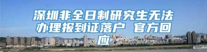 深圳非全日制研究生无法办理报到证落户 官方回应