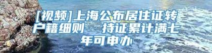 [视频]上海公布居住证转户籍细则  持证累计满七年可申办