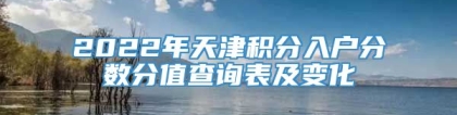 2022年天津积分入户分数分值查询表及变化