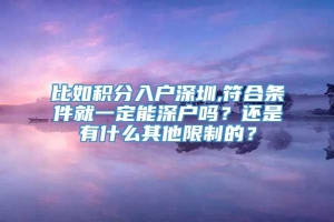 比如积分入户深圳,符合条件就一定能深户吗？还是有什么其他限制的？