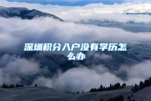 深圳积分入户没有学历怎么办