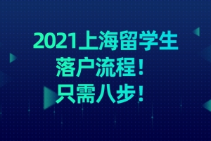 2021上海留学生落户流程具体是什么？只需八步!赶紧来看!