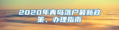 2020年青岛落户最新政策、办理指南