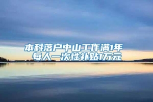 本科落户中山工作满1年 每人一次性补贴1万元