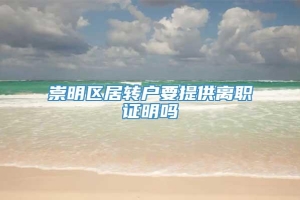 崇明区居转户要提供离职证明吗