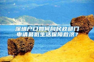 深圳户口如何向民政部门申请最低生活保障救济？