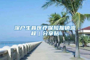 深户生育医疗保险报销流程｜分享贴